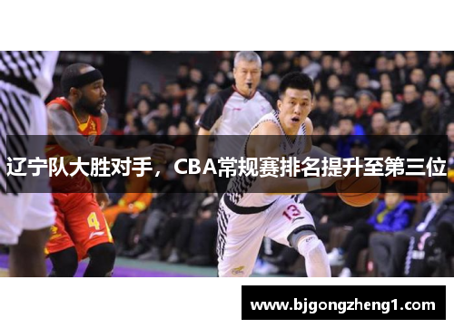 辽宁队大胜对手，CBA常规赛排名提升至第三位