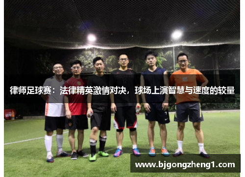 律师足球赛：法律精英激情对决，球场上演智慧与速度的较量
