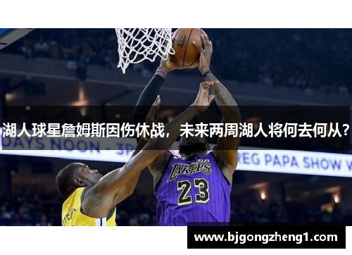 湖人球星詹姆斯因伤休战，未来两周湖人将何去何从？