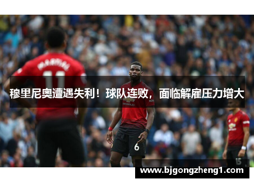 穆里尼奥遭遇失利！球队连败，面临解雇压力增大
