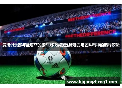 竞技俱乐部与圣塔菲的激烈对决展现足球魅力与团队精神的巅峰较量