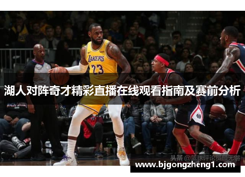 湖人对阵奇才精彩直播在线观看指南及赛前分析